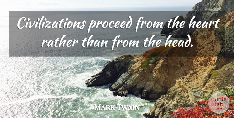 Mark Twain Quote About Heart, Civilization: Civilizations Proceed From The Heart...