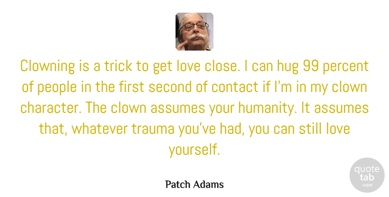 Patch Adams Quote About Assumes, Clown, Clowning, Contact, Hug: Clowning Is A Trick To...