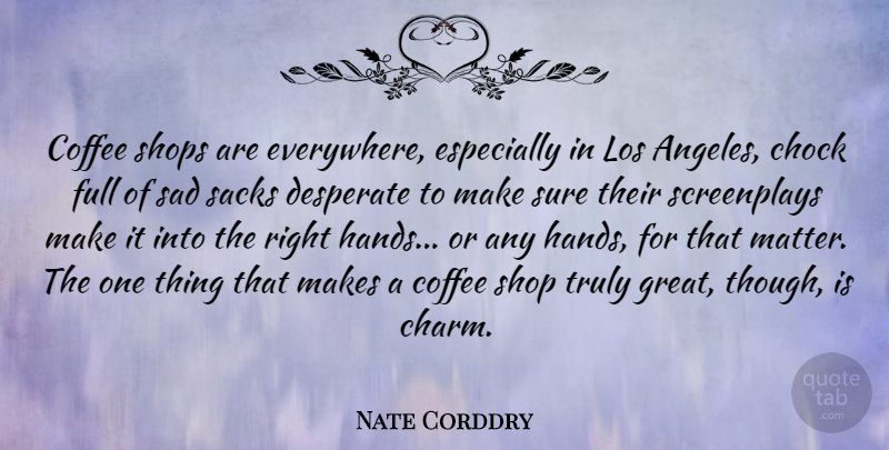 Nate Corddry Quote About Desperate, Full, Great, Los, Sad: Coffee Shops Are Everywhere Especially...