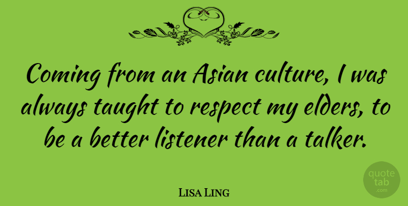 Lisa Ling Quote About Asian Culture, Taught, Talkers: Coming From An Asian Culture...