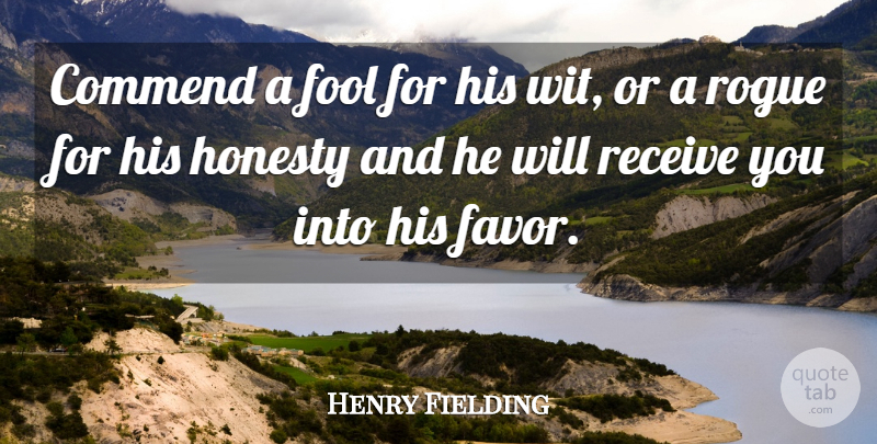 Henry Fielding Quote About Honesty, Rogues, Fool: Commend A Fool For His...