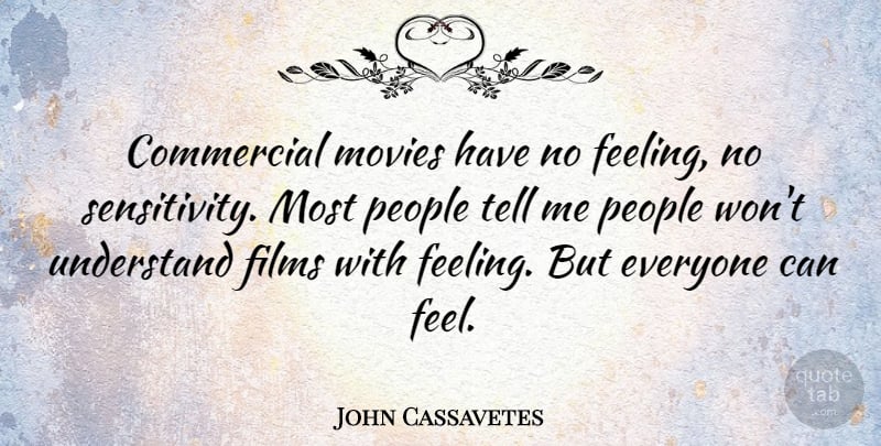 John Cassavetes Quote About Commercial, Films, Movies, People: Commercial Movies Have No Feeling...