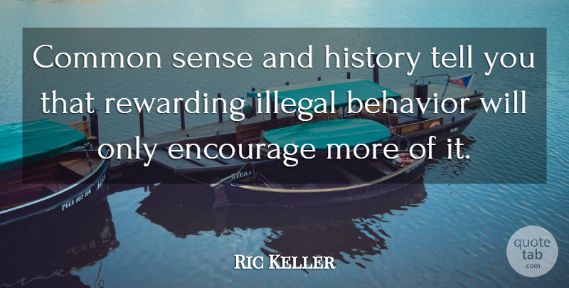 Ric Keller Quote About Encouragement, Common Sense, Behavior: Common Sense And History Tell...