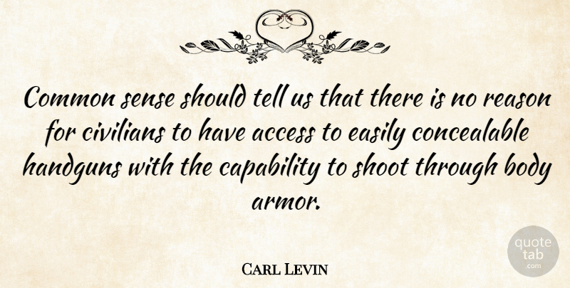 Carl Levin Quote About Capability, Civilians, Common, Easily, Shoot: Common Sense Should Tell Us...