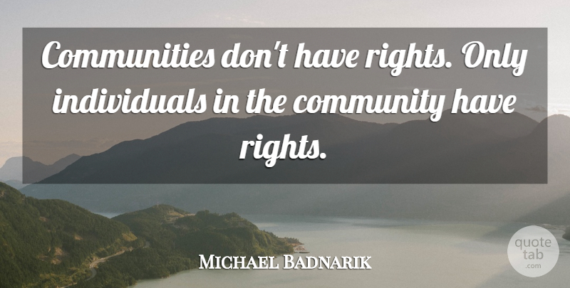 Michael Badnarik Quote About Rights, Community, Individual: Communities Dont Have Rights Only...