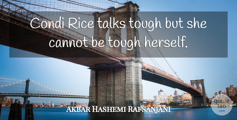 Akbar Hashemi Rafsanjani Quote About Tough, Rice: Condi Rice Talks Tough But...