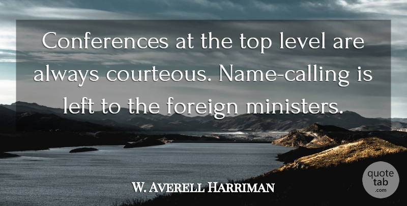 W. Averell Harriman Quote About Names, Calling, Levels: Conferences At The Top Level...