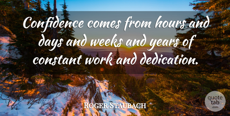 Roger Staubach Quote About American Athlete, Constant, Days, Hours, Weeks: Confidence Comes From Hours And...