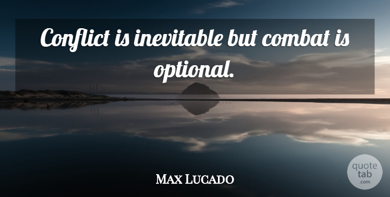 Max Lucado Quote About Peace, War, Ubuntu: Conflict Is Inevitable But Combat...