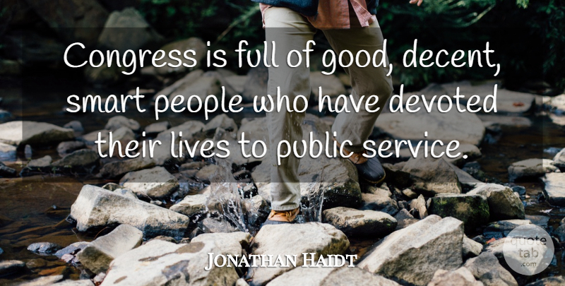 Jonathan Haidt Quote About Smart, People, Public Service: Congress Is Full Of Good...