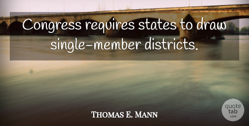 Thomas E. Mann Quote About Members, States, Congress: Congress Requires States To Draw...