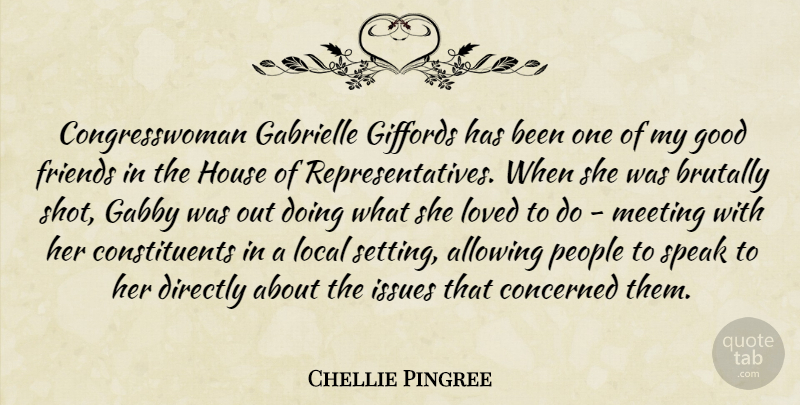Chellie Pingree Quote About Allowing, Brutally, Concerned, Directly, Good: Congresswoman Gabrielle Giffords Has Been...