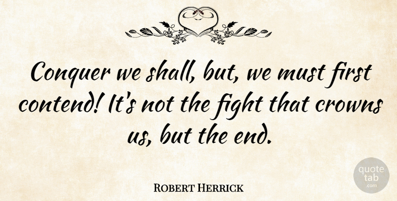 Robert Herrick Quote About Fighting, Victory, Crowns: Conquer We Shall But We...