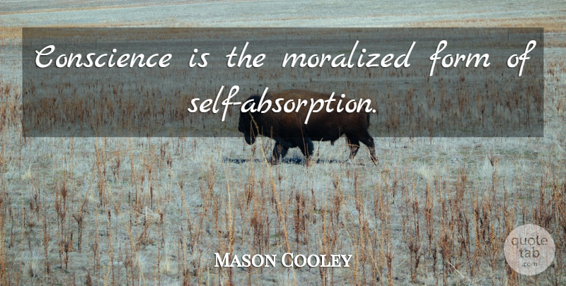 Mason Cooley Quote About Self, Form, Absorption: Conscience Is The Moralized Form...