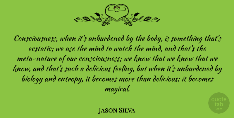 Jason Silva Quote About Becomes, Delicious, Mind, Watch: Consciousness When Its Unburdened By...