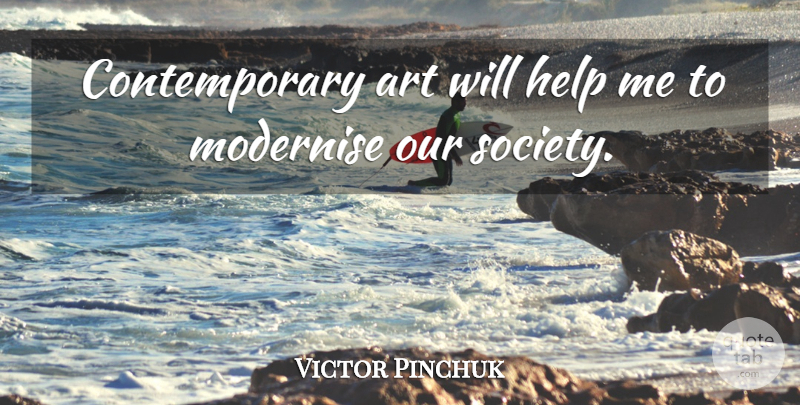 Victor Pinchuk Quote About Art, Our Society, Helping: Contemporary Art Will Help Me...