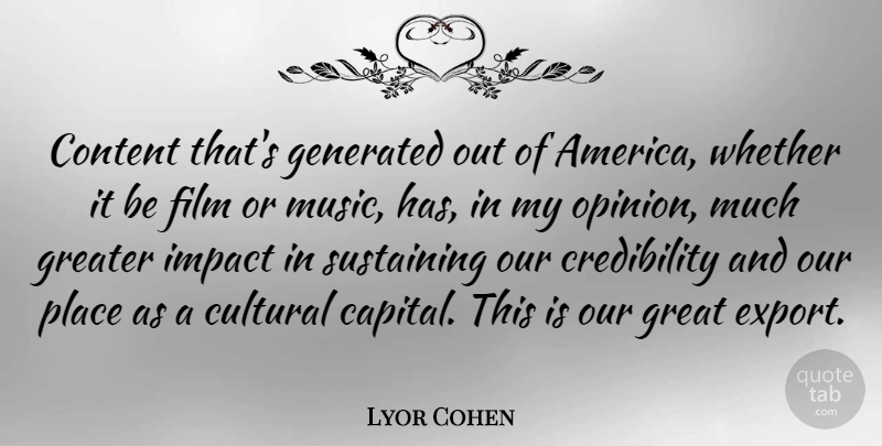Lyor Cohen Quote About Content, Cultural, Great, Greater, Music: Content Thats Generated Out Of...
