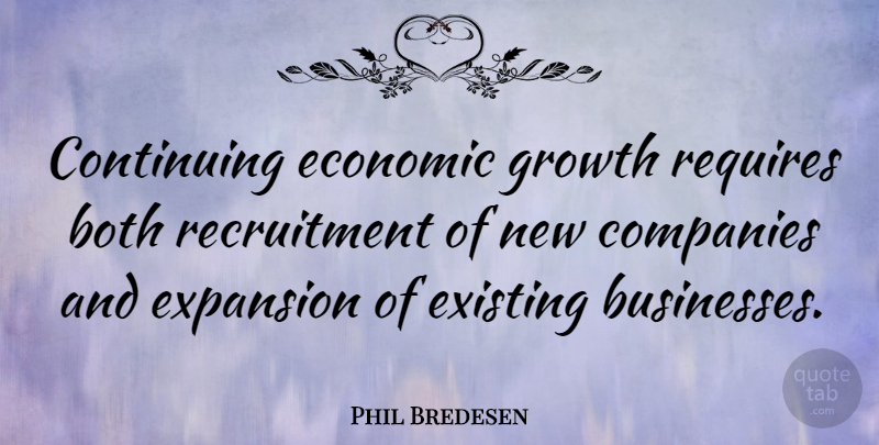 Phil Bredesen Quote About Growth, Expansion, Economic: Continuing Economic Growth Requires Both...