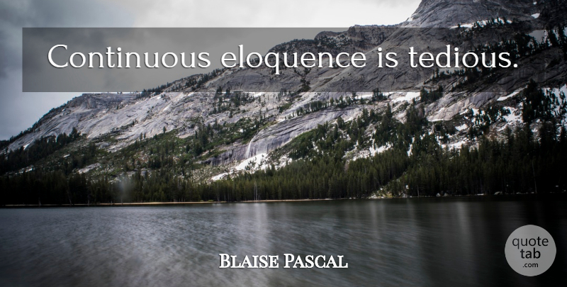 Blaise Pascal Quote About Teaching, Eloquence, Tedious: Continuous Eloquence Is Tedious...