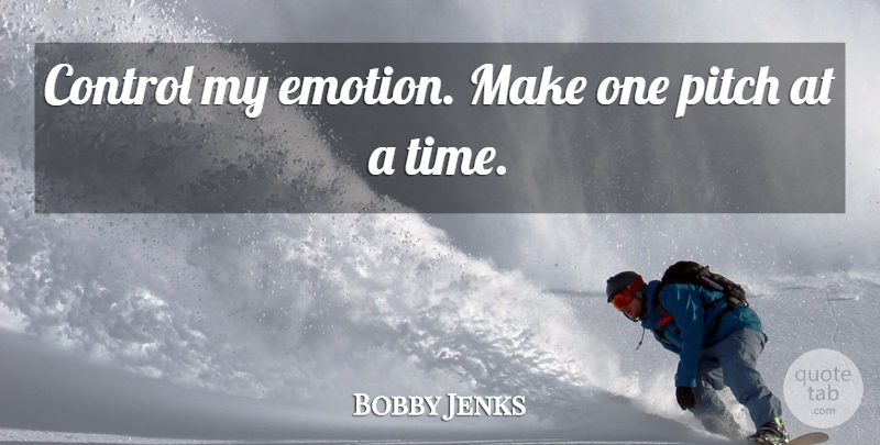 Bobby Jenks Quote About Control, Emotions, Pitch: Control My Emotion Make One...