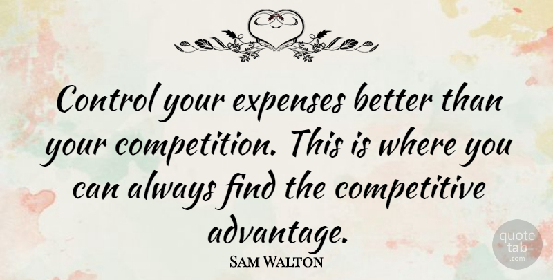 Sam Walton Quote About Competition, Advantage, Expenses: Control Your Expenses Better Than...