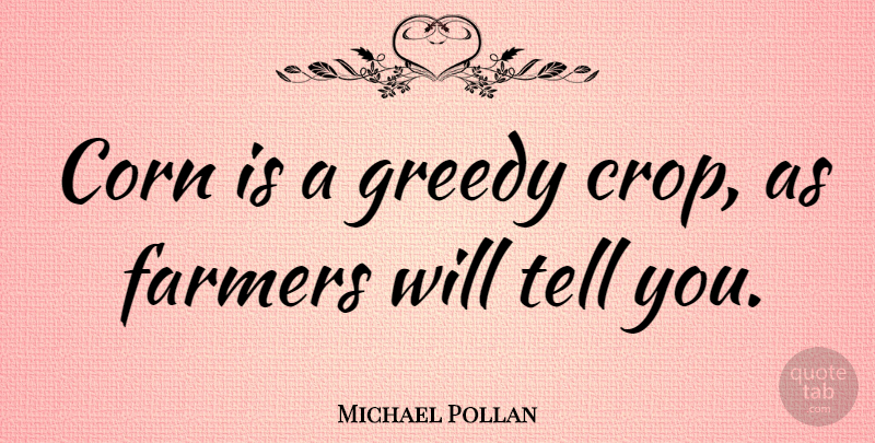 Michael Pollan Quote About Corn, Greedy, Crops: Corn Is A Greedy Crop...