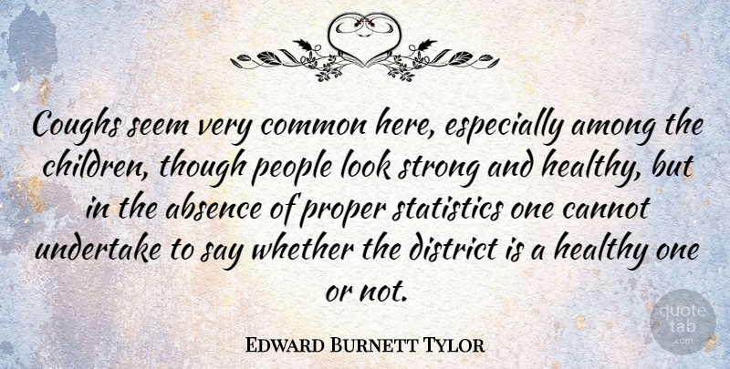 Edward Burnett Tylor Quote About Strong, Children, People: Coughs Seem Very Common Here...