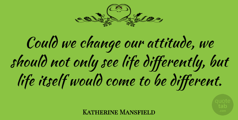 Katherine Mansfield Quote About Friendship, Positive, Forgiveness: Could We Change Our Attitude...