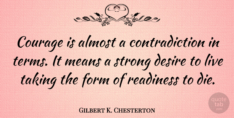 Gilbert K. Chesterton Quote About Courage, Veterans Day, Strong: Courage Is Almost A Contradiction...