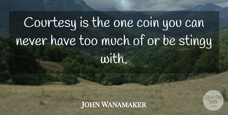 John Wanamaker Quote About Coins, Too Much, Flipping A Coin: Courtesy Is The One Coin...