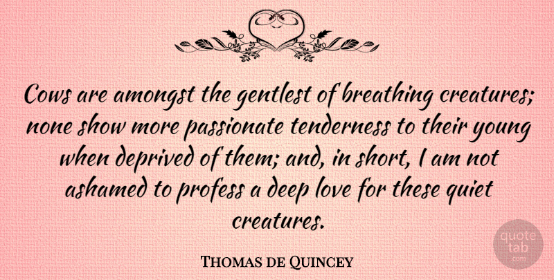 Thomas de Quincey Quote About Deep Love, Animal, Breathing: Cows Are Amongst The Gentlest...