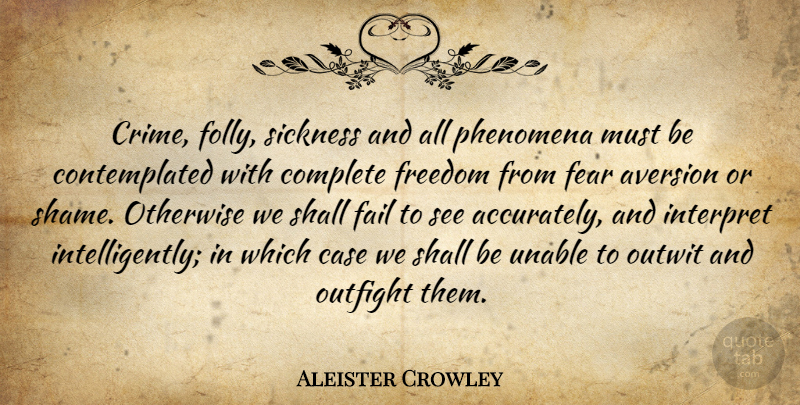 Aleister Crowley Quote About Aversion, Sickness, Shame: Crime Folly Sickness And All...