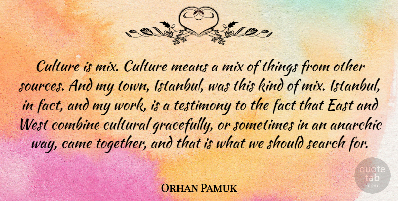 Orhan Pamuk Quote About Anarchic, Came, Combine, Cultural, East: Culture Is Mix Culture Means...