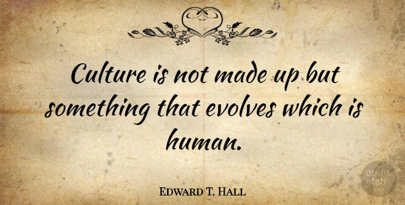 Edward T. Hall Quote About Culture, Made, Evolve: Culture Is Not Made Up...