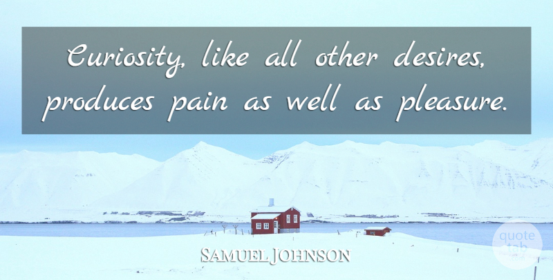 Samuel Johnson Quote About Pain, Curiosity, Desire: Curiosity Like All Other Desires...