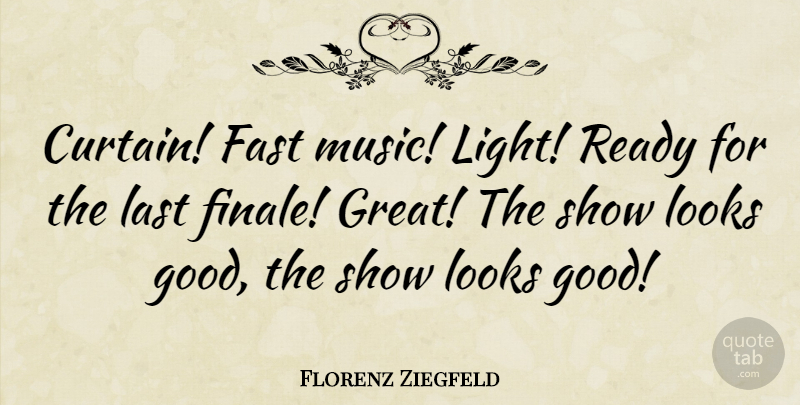 Florenz Ziegfeld Quote About Light, Dying, Looks: Curtain Fast Music Light Ready...