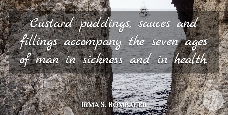Irma S. Rombauer Quote About Accompany, Ages, Health, Man, Sauces: Custard Puddings Sauces And Fillings...