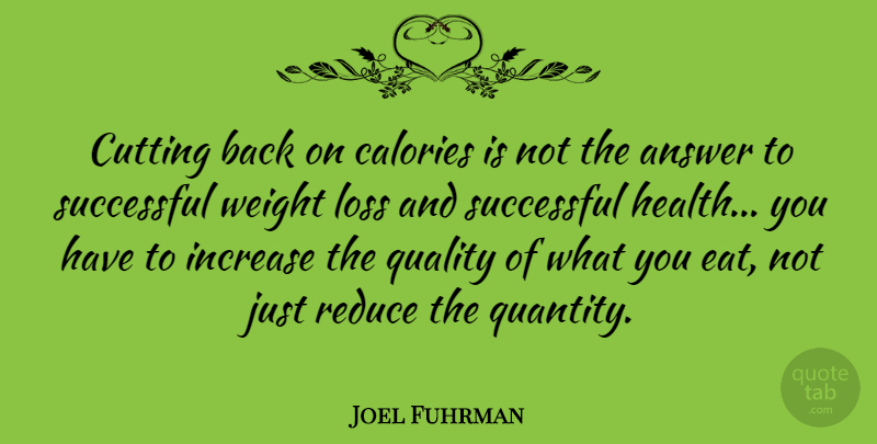 Joel Fuhrman Quote About Answer, Calories, Cutting, Health, Increase: Cutting Back On Calories Is...