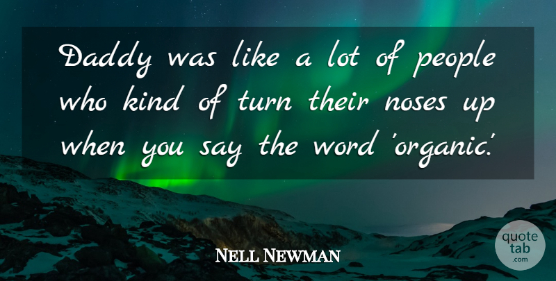 Nell Newman Quote About Daddy, Noses, People, Turn, Word: Daddy Was Like A Lot...