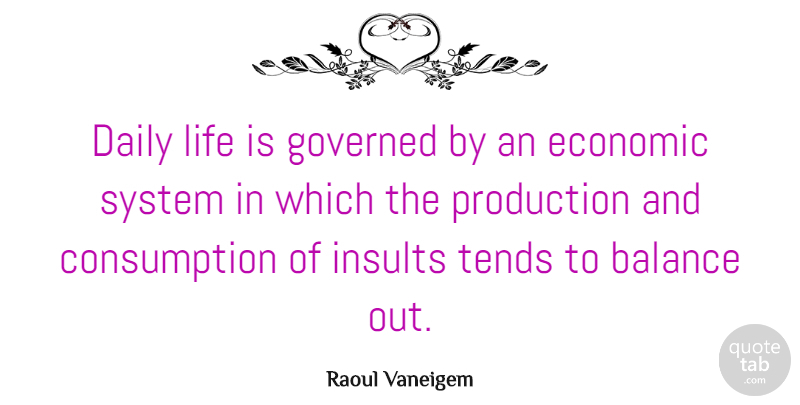 Raoul Vaneigem Quote About Balance, Insult, Life Is: Daily Life Is Governed By...