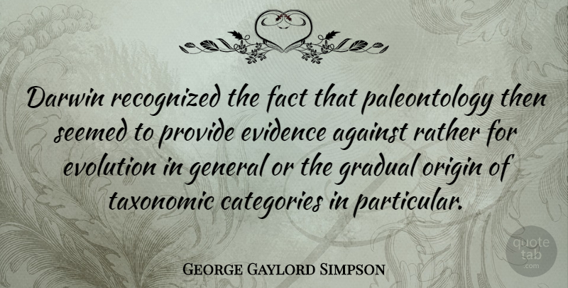 George Gaylord Simpson Quote About Categories, Darwin, Evidence, General, Gradual: Darwin Recognized The Fact That...