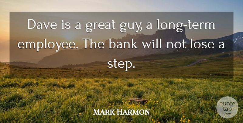Mark Harmon Quote About Bank, Dave, Great, Lose: Dave Is A Great Guy...