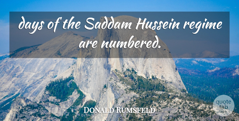 Donald Rumsfeld Quote About Days, Hussein, Regime, Saddam: Days Of The Saddam Hussein...