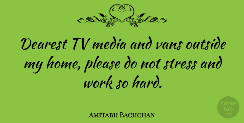Amitabh Bachchan Quote About Stress, Home, Media: Dearest Tv Media And Vans...