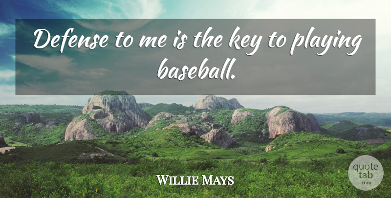 Willie Mays Quote About Baseball, Keys, Defense: Defense To Me Is The...