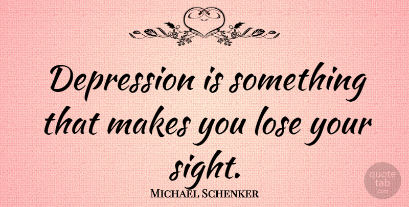 Michael Schenker Quote About Depression, Sight, Loses: Depression Is Something That Makes...