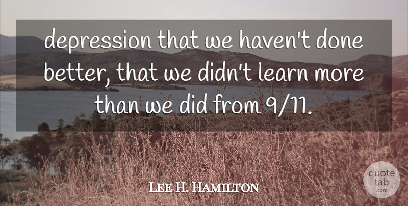 Lee H. Hamilton Quote About Depression, Learn: Depression That We Havent Done...