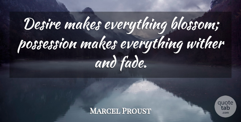Marcel Proust Quote About Desire, Possession, Fades: Desire Makes Everything Blossom Possession...