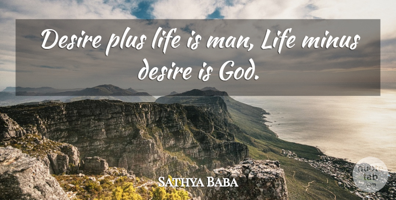 Sathya Baba Quote About Desire, Life, Minus, Plus: Desire Plus Life Is Man...