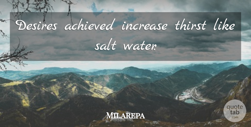 Milarepa Quote About Buddhist, Water, Desire: Desires Achieved Increase Thirst Like...